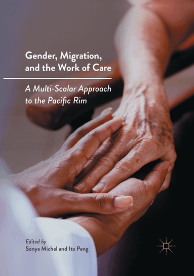 Sonya Michel, Ito Peng - Gender, Migration, and the Work of Care, Häftad