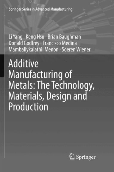 Li Yang, Keng Hsu, Brian Baughman, Donald Godfrey, Francisco Medina, Mamballykalathil Menon, Soeren Wiener - Additive Manufacturing of Metals: The Technology, Materials, Design and Production, Häftad
