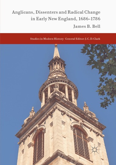 James B. Bell - Anglicans, Dissenters and Radical Change in Early New England, 1686–1786, Häftad