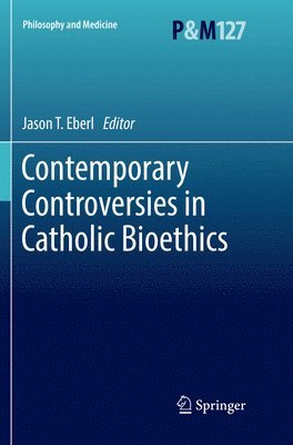 Jason T. Eberl - Contemporary Controversies in Catholic Bioethics, Häftad