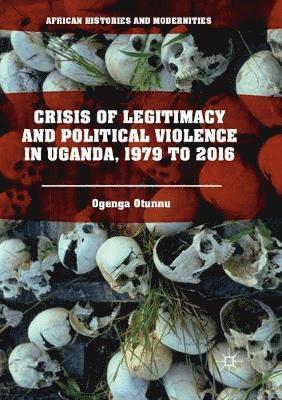 bokomslag Crisis of Legitimacy and Political Violence in Uganda, 1979 to 2016