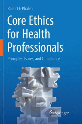 Robert F. Phalen - Core Ethics for Health Professionals, Häftad