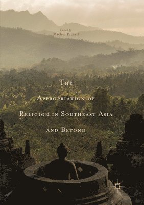 bokomslag The Appropriation of Religion in Southeast Asia and Beyond