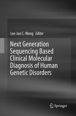 Lee-Jun C. Wong - Next Generation Sequencing Based Clinical Molecular Diagnosis of Human Genetic Disorders, Häftad