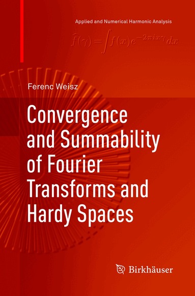 Ferenc Weisz - Convergence and Summability of Fourier Transforms and Hardy Spaces, Häftad