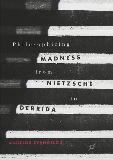Angelos Evangelou - Philosophizing Madness from Nietzsche to Derrida, Häftad