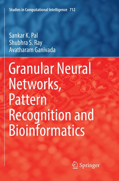Sankar K. Pal, Shubhra S. Ray, Avatharam Ganivada - Granular Neural Networks, Pattern Recognition and Bioinformatics, Häftad