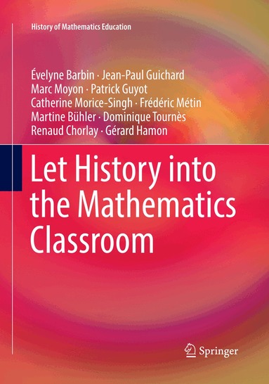 Évelyne Barbin, Jean-Paul Guichard, Marc Moyon, Patrick Guyot, Catherine Morice-Singh, Frédéric Métin, Martine Bühler, Dominique Tournès, Renaud Chorlay, Gérard Hamon - Let History into the Mathematics Classroom, Häftad