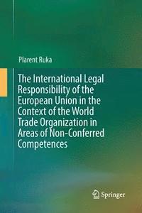 bokomslag The International Legal Responsibility of the European Union in the Context of the World Trade Organization in Areas of Non-Conferred Competences