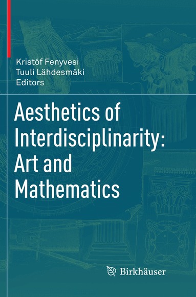 Kristóf Fenyvesi, Tuuli Lähdesmäki - Aesthetics of Interdisciplinarity: Art and Mathematics, Häftad
