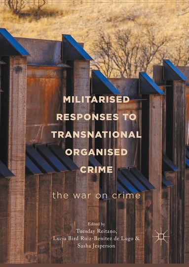 Tuesday Reitano, Sasha Jesperson, Lucia Bird Ruiz-Benitez de Lugo - Militarised Responses to Transnational Organised Crime, Häftad