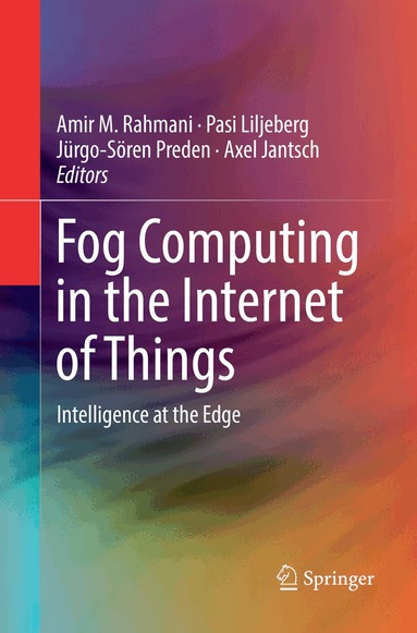 Amir M. Rahmani, Pasi Liljeberg, Jürgo-Sören Preden, Axel Jantsch - Fog Computing in the Internet of Things, Häftad