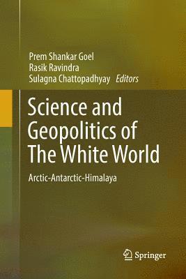 Prem Shankar Goel, Rasik Ravindra, Sulagna Chattopadhyay - Science and Geopolitics of The White World, Häftad