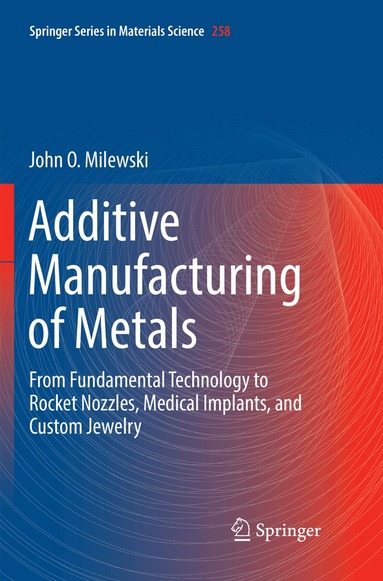 John O. Milewski - Additive Manufacturing of Metals, Häftad