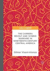 bokomslag The Carrera Revolt and 'Hybrid Warfare' in Nineteenth-Century Central America