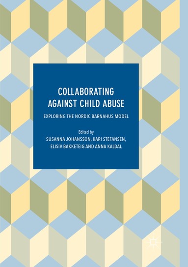 Susanna Johansson, Kari Stefansen, Elisiv Bakketeig, Anna Kaldal - Collaborating Against Child Abuse, Häftad