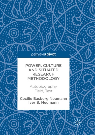 Cecilie Basberg Neumann, Iver B. Neumann - Power, Culture and Situated Research Methodology, Häftad