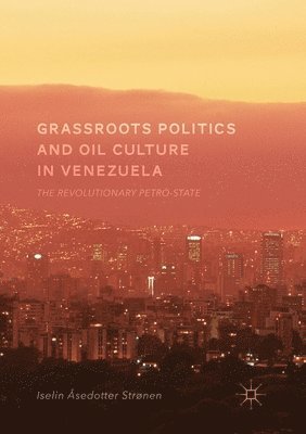 Grassroots Politics and Oil Culture in Venezuela 1