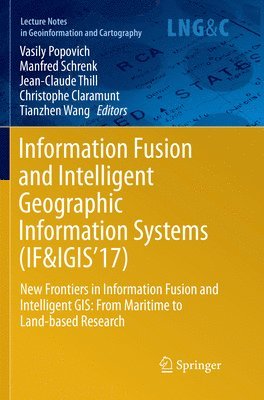 Vasily Popovich, Manfred Schrenk, Jean-Claude Thill, Christophe Claramunt, Tianzhen Wang - Information Fusion and Intelligent Geographic Information Systems (IF&IGIS'17), Häftad