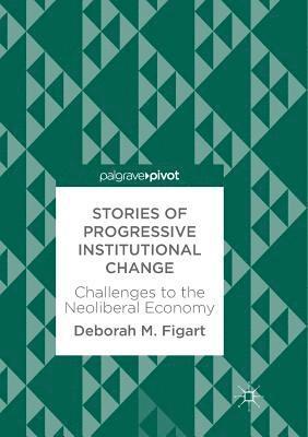 Deborah M. Figart - Stories of Progressive Institutional Change: Challenges to the Neoliberal Economy, Häftad
