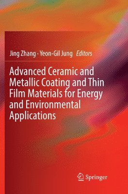 Jing Zhang, Yeon-Gil Jung - Advanced Ceramic and Metallic Coating and Thin Film Materials for Energy and Environmental Applications, Häftad