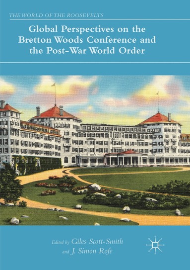Giles Scott-Smith, J. Simon Rofe - Global Perspectives on the Bretton Woods Conference and the Post-War World Order, Häftad