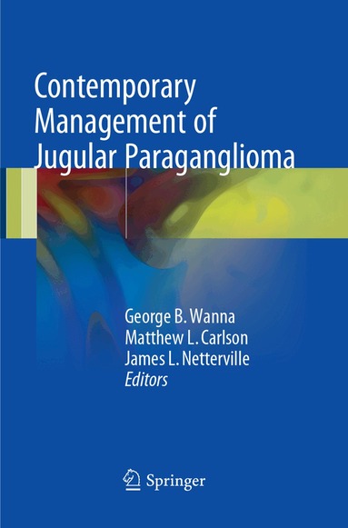 George B. Wanna, Matthew L. Carlson, James L. Netterville - Contemporary Management of Jugular Paraganglioma, Häftad
