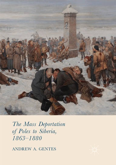 Andrew A. Gentes - Mass Deportation of Poles to Siberia, 1863-1880, Häftad