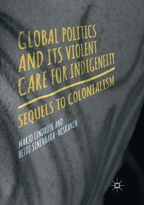 Global Politics and Its Violent Care for Indigeneity 1