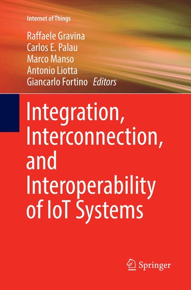 Raffaele Gravina, Carlos E. Palau, Marco Manso, Antonio Liotta, Giancarlo Fortino - Integration, Interconnection, and Interoperability of IoT Systems, Häftad