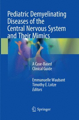 Emmanuelle Waubant, Timothy E. Lotze - Pediatric Demyelinating Diseases of the Central Nervous System and Their Mimics, Häftad