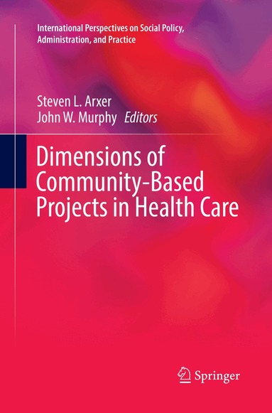 Steven L. Arxer, John W. Murphy - Dimensions of Community-Based Projects in Health Care, Häftad