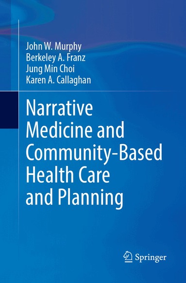 John W Murphy, Berkeley A. Franz, Jung Min Choi, Karen A. Callaghan - Narrative Medicine and Community-Based Health Care and Planning, Häftad