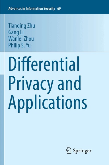 Tianqing Zhu, Gang Li, Wanlei Zhou, Philip S. Yu - Differential Privacy and Applications, Häftad