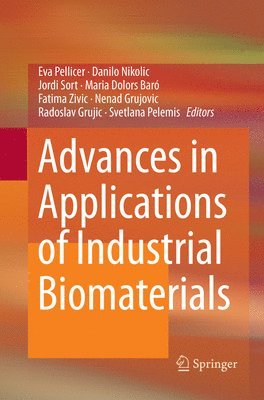 Eva Pellicer, Danilo Nikolic, Jordi Sort, Maria Baró, Fatima Zivic, Nenad Grujovic, Radoslav Grujic, Svetlana Pelemis, Maria Baro - Advances in Applications of Industrial Biomaterials, Häftad