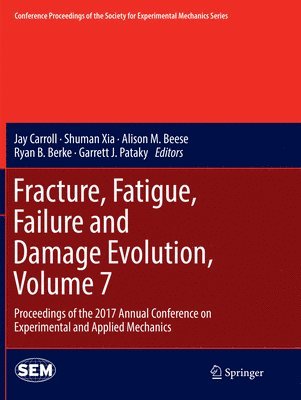 Jay Carroll, Shuman Xia, Alison M. Beese, Ryan B. Berke, Garrett J Pataky - Fracture, Fatigue, Failure and Damage Evolution, Volume 7, Häftad