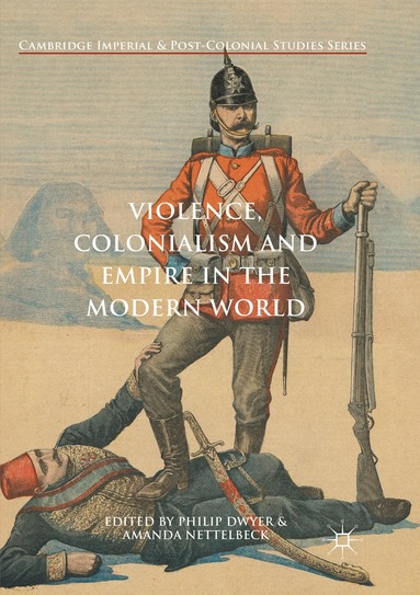 Philip Dwyer, Amanda Nettelbeck - Violence, Colonialism and Empire in the Modern World, Häftad