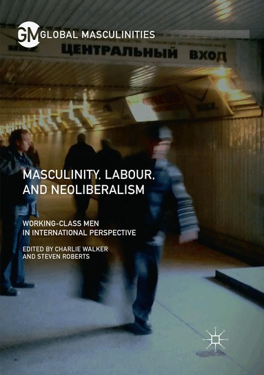 Charlie Walker, Steven Roberts - Masculinity, Labour, and Neoliberalism, Häftad