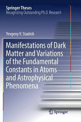 Manifestations of Dark Matter and Variations of the Fundamental Constants in Atoms and Astrophysical Phenomena 1