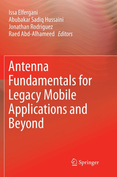 Issa Elfergani, Abubakar Sadiq Hussaini, Jonathan Rodriguez, Raed Abd-Alhameed - Antenna Fundamentals for Legacy Mobile Applications and Beyond, Häftad