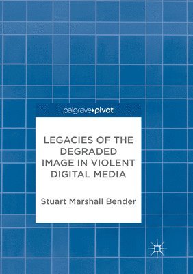 bokomslag Legacies of the Degraded Image in Violent Digital Media