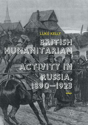 British Humanitarian Activity in Russia, 1890-1923 1