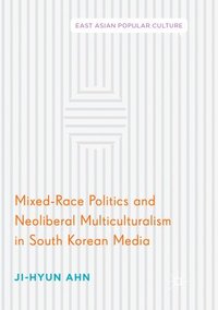 bokomslag Mixed-Race Politics and Neoliberal Multiculturalism in South Korean Media