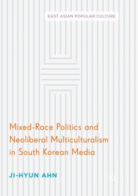 bokomslag Mixed-Race Politics and Neoliberal Multiculturalism in South Korean Media