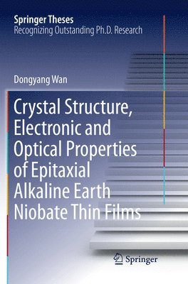 bokomslag Crystal Structure,Electronic and Optical Properties of Epitaxial Alkaline Earth Niobate Thin Films