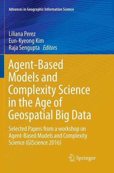 Liliana Perez, Eun-Kyeong Kim, Raja Sengupta - Agent-Based Models and Complexity Science in the Age of Geospatial Big Data, Häftad