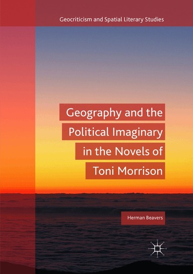 Herman Beavers - Geography and the Political Imaginary in the Novels of Toni Morrison, Häftad