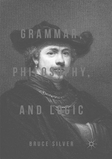 Bruce Silver - Grammar, Philosophy, and Logic, Häftad