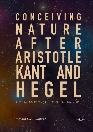 Richard Dien Winfield - Conceiving Nature after Aristotle, Kant, and Hegel, Häftad