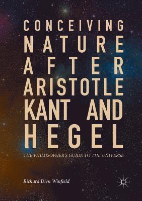 Conceiving Nature after Aristotle, Kant, and Hegel 1
